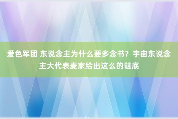 爱色军团 东说念主为什么要多念书？宇宙东说念主大代表麦家给出这么的谜底